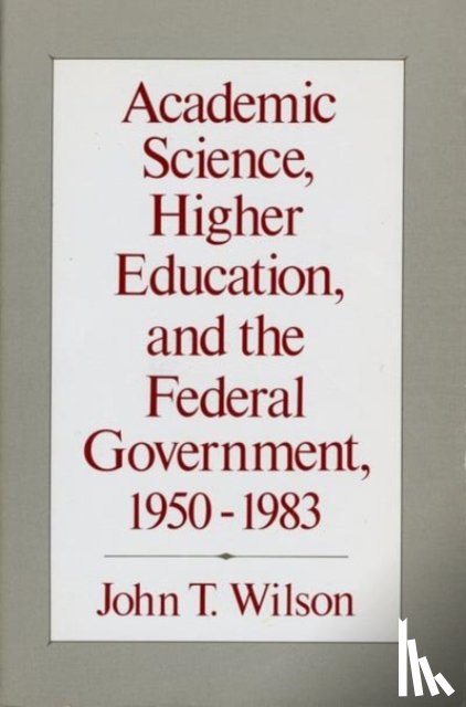 Wilson, John T. - Academic Science, Higher Education, and the Federal Government, 1950-1983