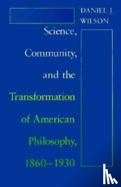 Wilson, Daniel J. - Science, Community, and the Transformation of American Philosophy, 1860-1930