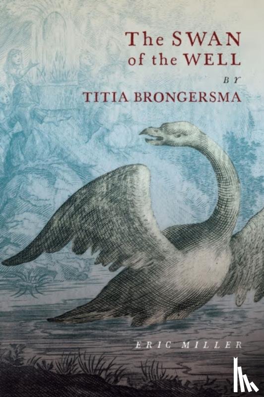 Miller, Eric - The Swan of the Well by Titia Brongersma