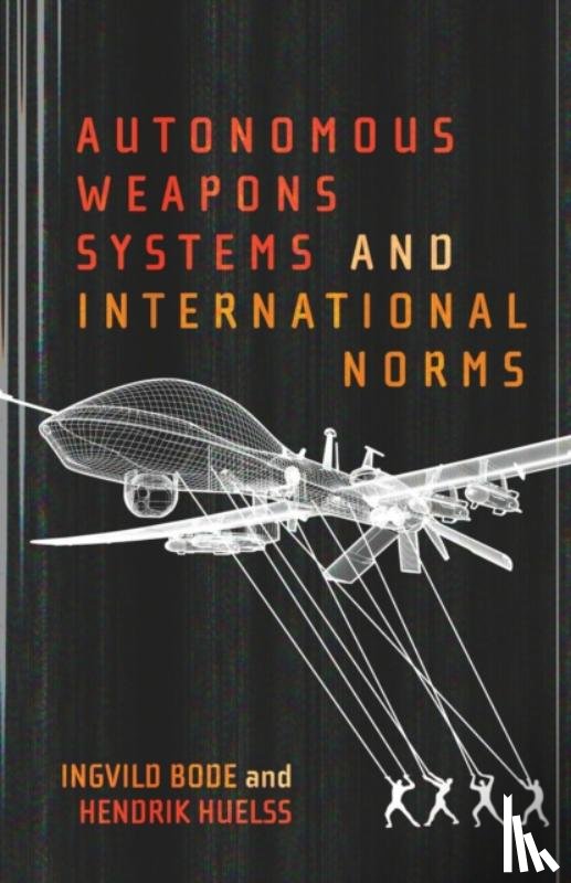 Bode, Ingvild, Huelss, Hendrik - Autonomous Weapons Systems and International Norms