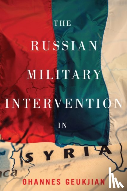Geukjian, Ohannes - The Russian Military Intervention in Syria