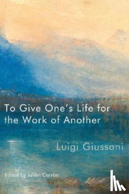 Giussani, Luigi - To Give One's Life for the Work of Another