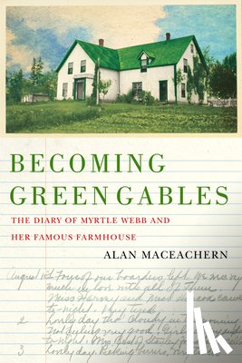 MacEachern, Alan - Becoming Green Gables: The Diary of Myrtle Webb and Her Famous Farmhouse