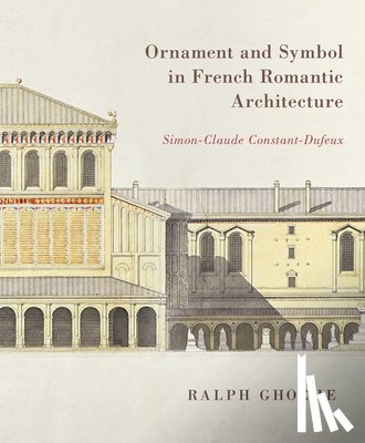 Ghoche, Ralph - Ornament and Symbol in French Romantic Architecture