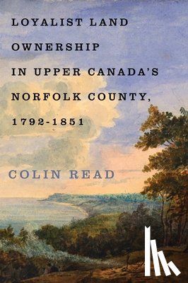 Read, Colin - Loyalist Land Ownership in Upper Canada's Norfolk County, 1792–1851