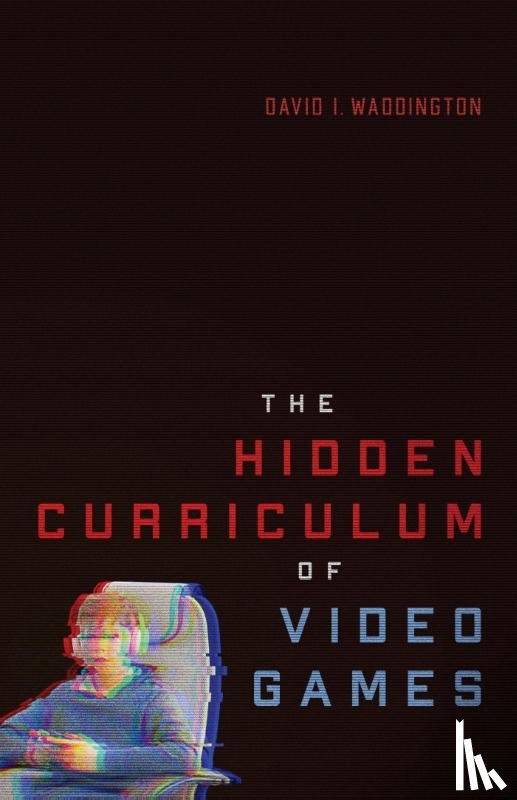 Waddington, David I. - The Hidden Curriculum of Video Games