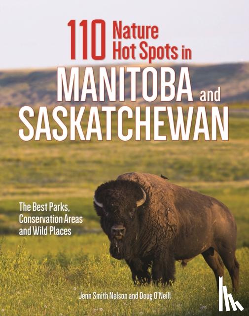 Smith Nelson, Jenn, O'Neill, Doug - 110 Nature Hot Spots in Manitoba and Saskatchewan