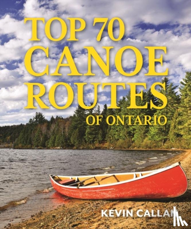 Callan, Kevin - Top 70 Canoe Routes of Ontario