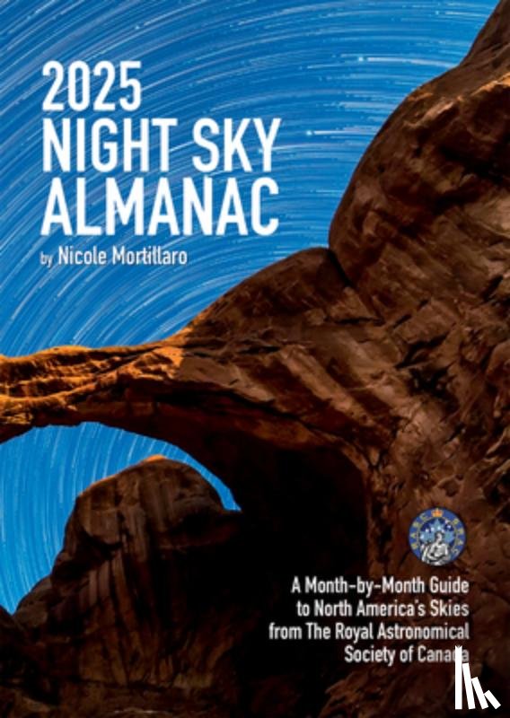 Mortillaro, Nicole - 2025 Night Sky Almanac: A Month-By-Month Guide to North America's Skies from the Royal Astronomical Society of Canada