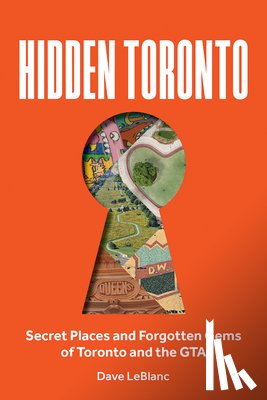 LeBlanc, Dave - Hidden Toronto: Secret Places and Forgotten Gems of Toronto and the GTA