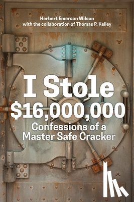 Wilson, Herbert Emerson - I Stole $16,000,000: Confessions of a Master Safe Cracker