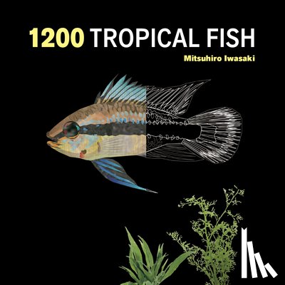 Iwasaki, Mitsuhiro - 1200 Tropical Fish: An Illustrated Guide to 1200 Fish Species from Around the World