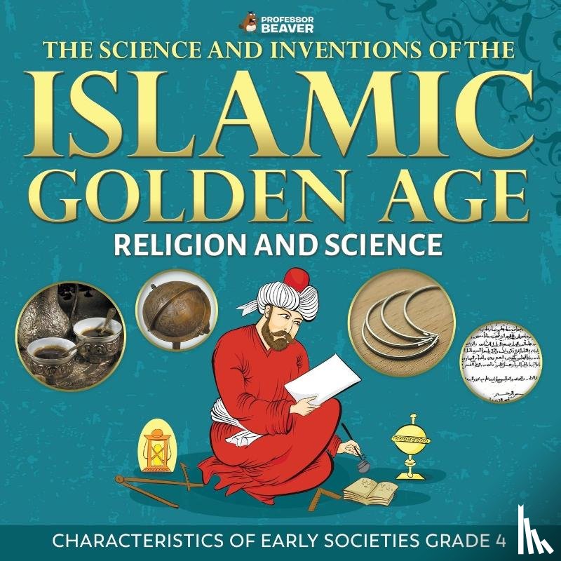 Professor Beaver - The Science and Inventions of the Islamic Golden Age - Religion and Science Characteristics of Early Societies Grade 4