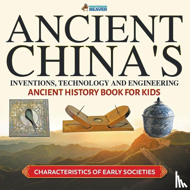 Professor Beaver - Ancient China's Inventions, Technology and Engineering - Ancient History Book for Kids Characteristics of Early Societies