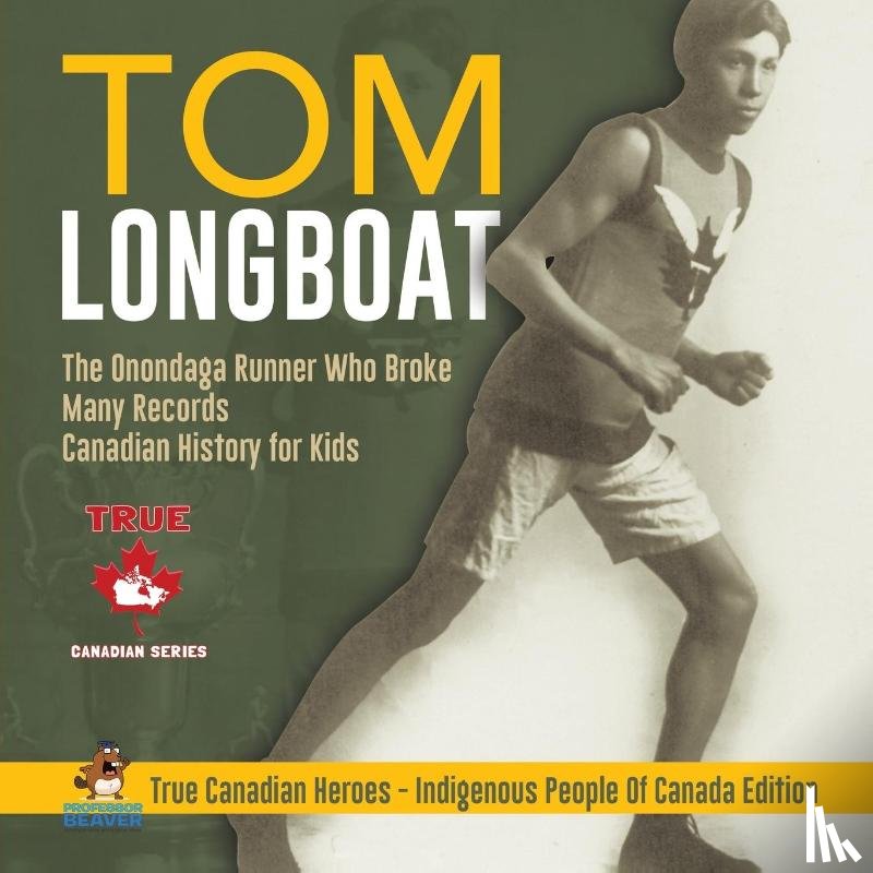 Professor Beaver - Tom Longboat - The Onondaga Runner Who Broke Many Records Canadian History for Kids True Canadian Heroes - Indigenous People Of Canada Edition