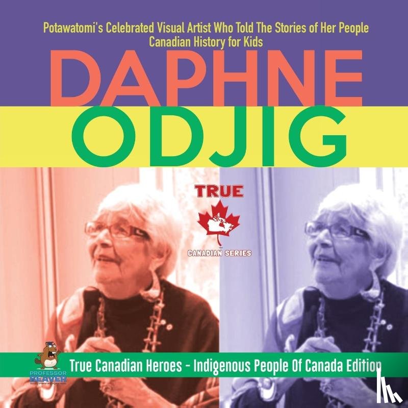 Professor Beaver - Daphne Odjig - Potawatomi's Celebrated Visual Artist Who Told The Stories of Her People Canadian History for Kids True Canadian Heroes - Indigenous People Of Canada Edition