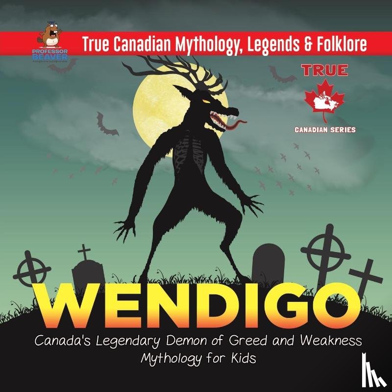 Professor Beaver - Wendigo - Canada's Legendary Demon of Greed and Weakness Mythology for Kids True Canadian Mythology, Legends & Folklore
