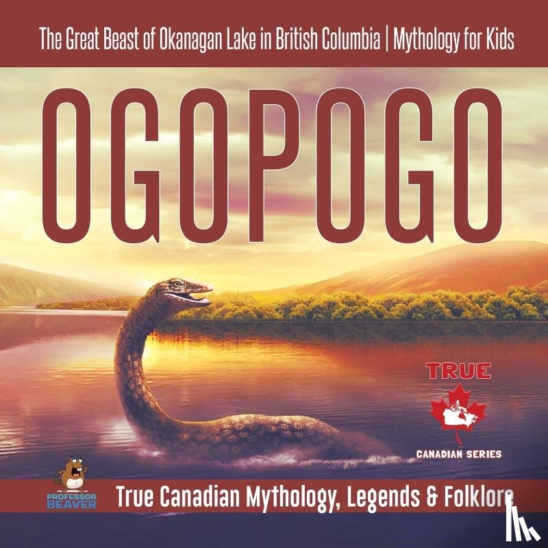 Professor Beaver - Ogopogo - The Great Beast of Okanagan Lake in British Columbia Mythology for Kids True Canadian Mythology, Legends & Folklore