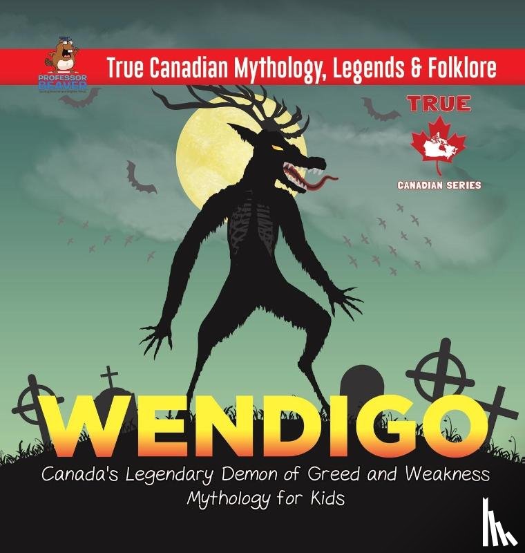 Professor Beaver - Wendigo - Canada's Legendary Demon of Greed and Weakness Mythology for Kids True Canadian Mythology, Legends & Folklore