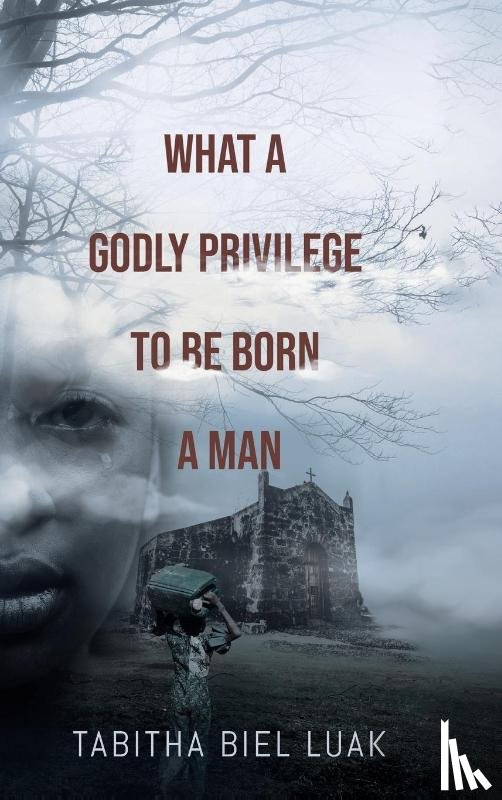 Biel Luak, Tabitha - What a Godly Privilege to Be Born a Man