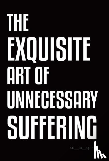 So_to_speak - The Exquisite Art of Unnecessary Suffering