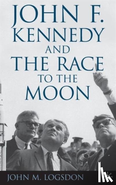 Logsdon, J. - John F. Kennedy and the Race to the Moon