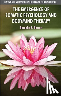 Barratt, B. - The Emergence of Somatic Psychology and Bodymind Therapy