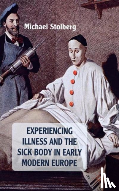Stolberg, M. - Experiencing Illness and the Sick Body in Early Modern Europe