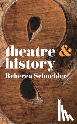 Schneider, Rebecca - Theatre and History
