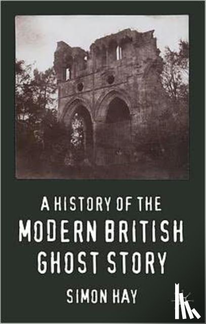 Hay, S. - A History of the Modern British Ghost Story