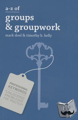 Doel, Mark (Sheffield Hallam University, Sheffield), Kelly, Timothy (University of Dundee, Dundee) - A-Z of Groups and Groupwork