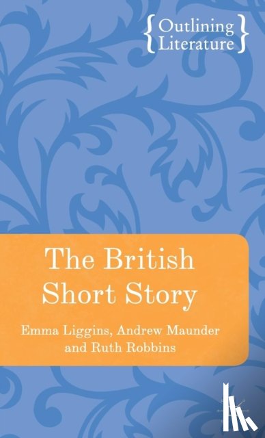 Liggins, Emma, Maunder, Andrew, Robbins, Ruth - The British Short Story