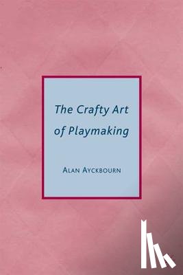 Ayckbourn, Alan - The Crafty Art of Playmaking