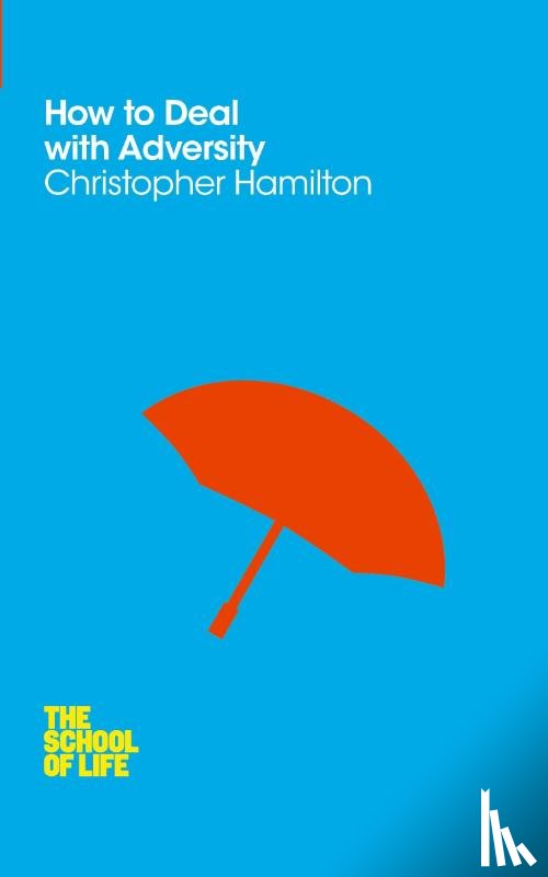 Hamilton, Christopher, School of Life, The - How to Deal with Adversity