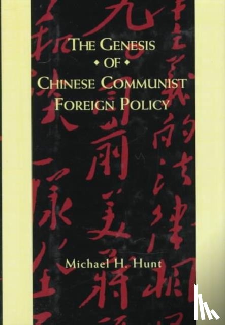 Hunt, Michael (University of North Carolina at Chapel Hill) - The Genesis of Chinese Communist Foreign Policy