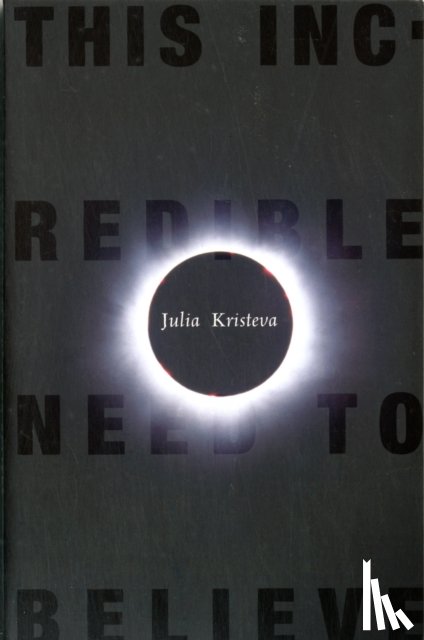 Kristeva, Julia - This Incredible Need to Believe