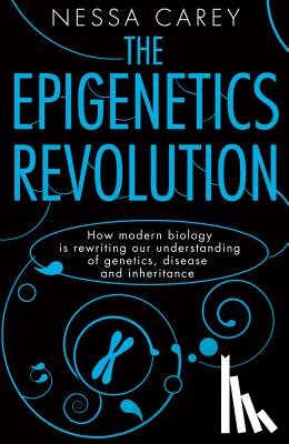 Carey, Nessa - The Epigenetics Revolution: How Modern Biology Is Rewriting Our Understanding of Genetics, Disease and Inheritance