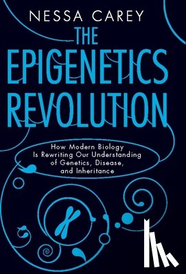 Carey, Nessa - The Epigenetics Revolution: How Modern Biology Is Rewriting Our Understanding of Genetics, Disease, and Inheritance