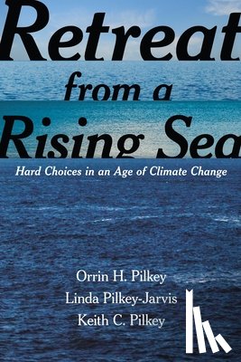 Pilkey, Orrin H., Pilkey-Jarvis, Linda, Pilkey, Keith C. - Retreat from a Rising Sea