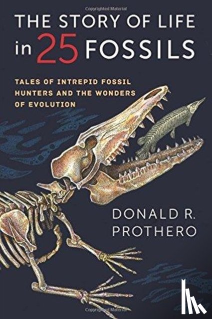 Prothero, Donald R. - The Story of Life in 25 Fossils