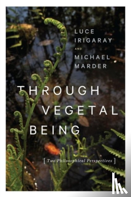 Irigaray, Luce, Marder, Michael - Through Vegetal Being