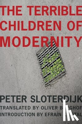 Sloterdijk, Peter - The Terrible Children of Modernity