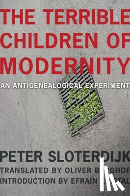 Sloterdijk, Peter - The Terrible Children of Modernity