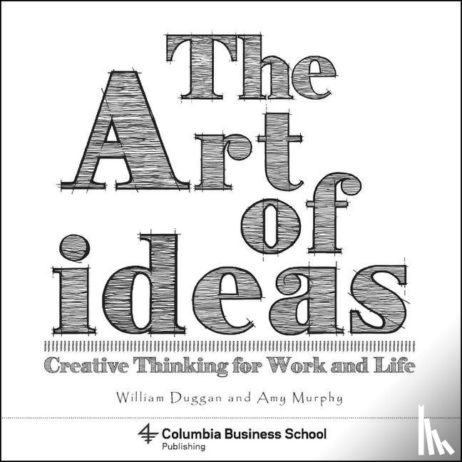 Duggan, William (Columbia University), Murphy, Amy, Dabalsa, Laura - The Art of Ideas