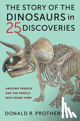 Prothero, Donald R. - The Story of the Dinosaurs in 25 Discoveries