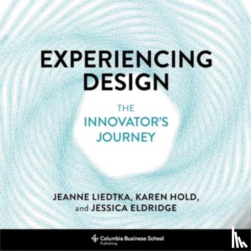 Liedtka, Jeanne, Hold, Karen, Eldridge, Jessica - Experiencing Design