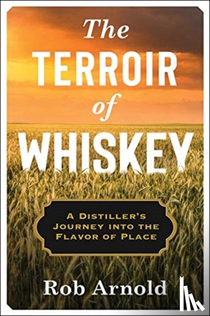 Arnold, Rob - The Terroir of Whiskey