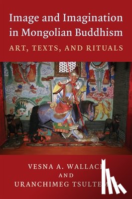 Wallace, Vesna, Tsultemin, Uranchimeg - Image and Imagination in Mongolian Buddhism