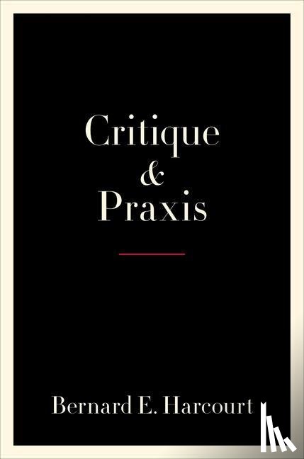 Harcourt, Bernard E. - Critique and Praxis