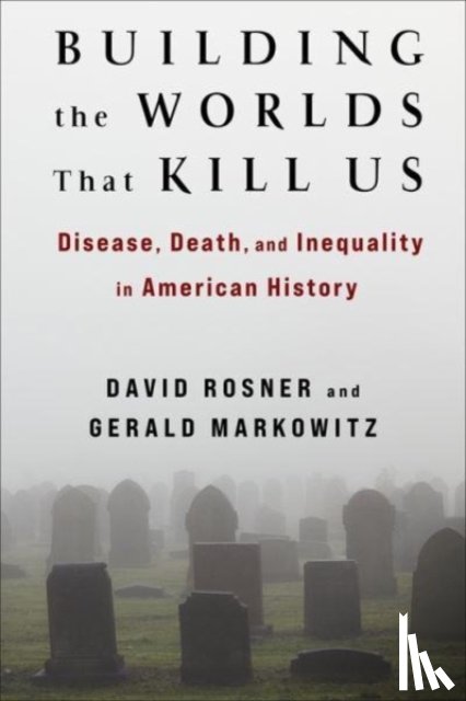 Rosner, David, Markowitz, Gerald - Building the Worlds That Kill Us